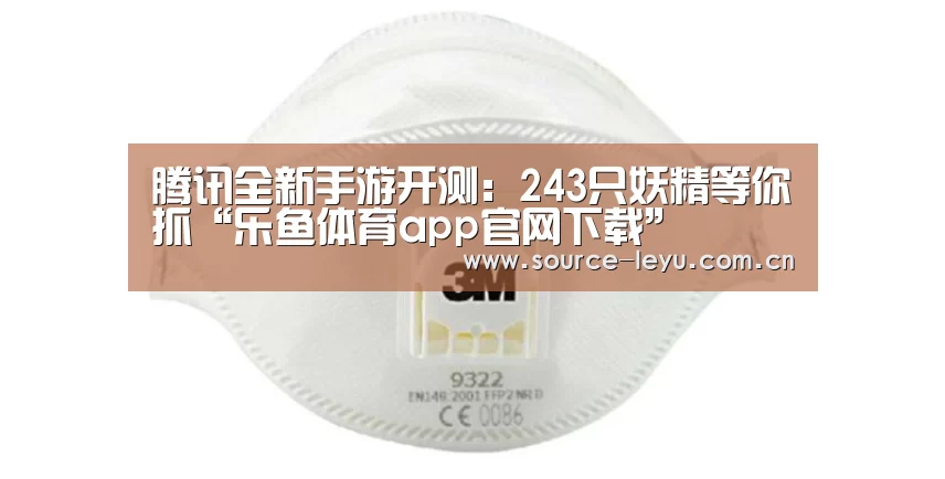 腾讯全新手游开测:243只妖精等你抓“乐鱼体育app官网下载”(图1) 乐鱼平台