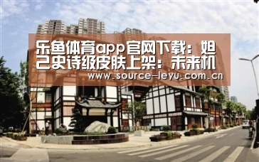 乐鱼体育app官网下载:妲己史诗级皮肤上架:未来机器少女(图3) 乐鱼体育app官网
