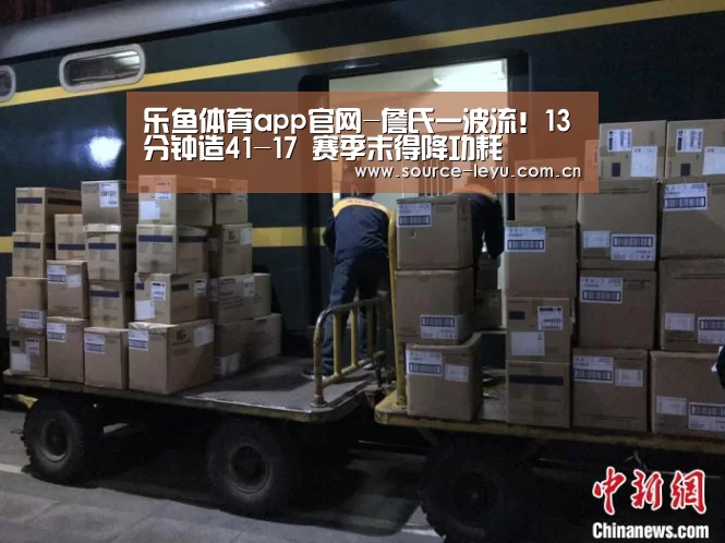 乐鱼体育app官网-詹氏一波流!13分钟造41-17 赛季末得降功耗(图3) 乐鱼体育app官网下载