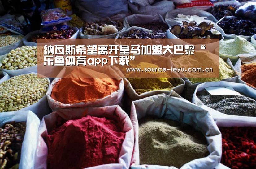 纳瓦斯希望离开皇马加盟大巴黎“乐鱼体育app下载”(图3) 乐鱼体育app下载